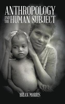Brian Morris - Anthropology and the Human Subject, Inbunden
