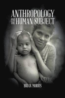 Brian Morris - Anthropology and the Human Subject, Häftad