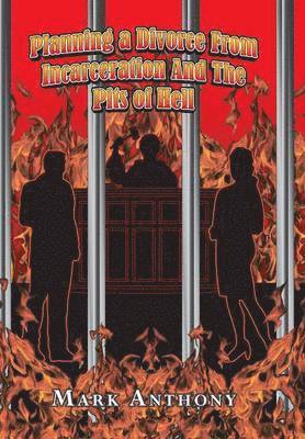 Mark Anthony - Planning a Divorce from Incarceration and the Pits of Hell, Inbunden