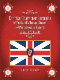 bokomslag Concise Character Portraits of England's Tudor, Stuart Andprotectorate Rulers