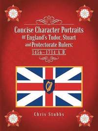 bokomslag Concise Character Portraits of England's Tudor, Stuart Andprotectorate Rulers