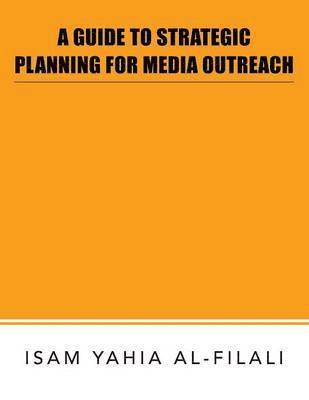 Isam Yahia Al-Filali, ISAM YAHIA AL-FILALI - Guide to Strategic Planning for Media Outreach, Häftad