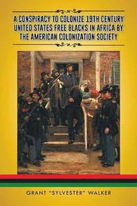 bokomslag A Conspiracy to Colonize 19th Century United States Free Blacks in Africa by the American Colonization Society