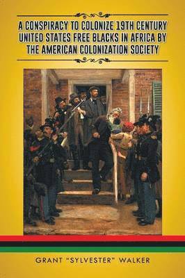 Grant Sylvester Walker - Conspiracy to Colonize 19th Century United States Free Blacks in Africa by the American Colonization Society, Häftad