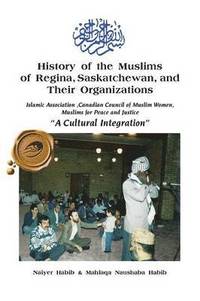 bokomslag History of the Muslims of Regina, Saskatchewan, and Their Organizations