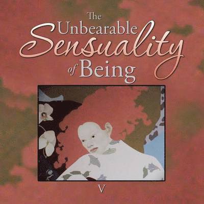 The Unbearable Sensuality of Being 1