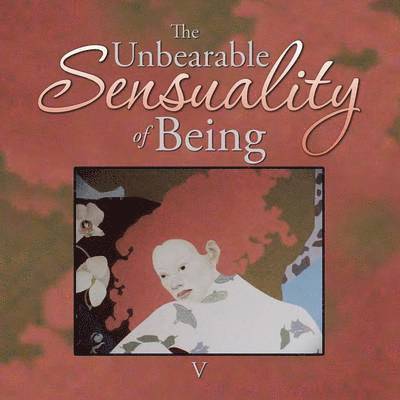 Unbearable Sensuality of Being