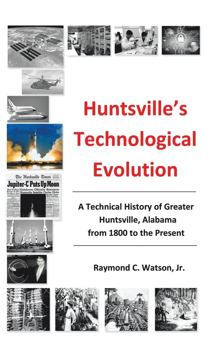 Watson Jr, Jr. Watson, Raymond C. Watson, Jr., Ph.D., P.E., Jr. P. E. Raymond C. Watson - Huntsville's Technological Evolution, Inbunden