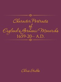 bokomslag Character Portraits of England's Germanic Monarchs 1659-20-- A.D.