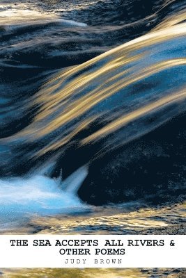 Judyt Brown, Judy Brown - Sea Accepts All Rivers & Other Poems, Häftad