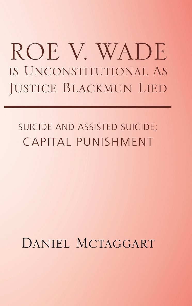 Daniel McTaggart, Daniel Mctaggart - ROE V. WADE is Unconstitutional As Justice Blackmun Lied, Inbunden