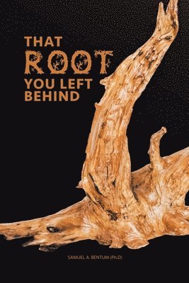Samuel a Bentum Ph D - That Root You Left Behind, Häftad