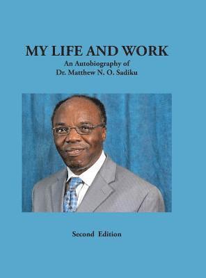 Matthew N O Sadiku, Matthew N. O. Sadiku, Dr. Matthew N. O. Sadiku - My Life and Work, Inbunden