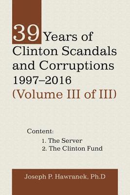 39 Years of Clinton Scandals and Corruptions 1997-2016 (Volume Iii of Iii) 1