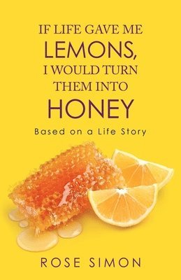 Rose Simon - If Life Gave Me Lemons, I Would Turn Them into Honey, Häftad