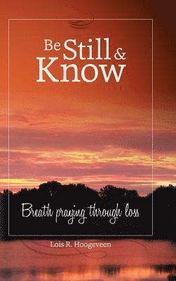Lois R Hoogeveen, Lois R. Hoogeveen - Be Still and Know, Inbunden