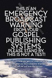 bokomslag This Is an Emergency Broadcast Warning from Your Gospel Publishing Systems Please Stand By. This Is Not a Test!