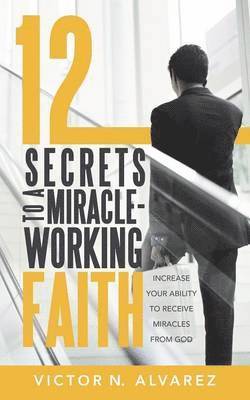 bokomslag 12 Secrets to a Miracle-Working Faith