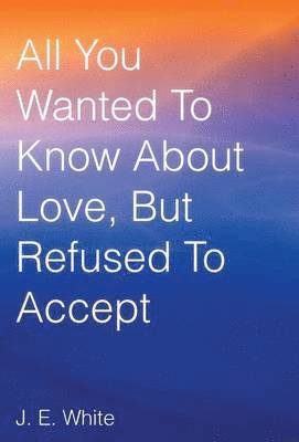 All You Wanted to Know about Love, But Refused to Accept 1