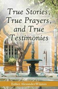 bokomslag True Stories, True Prayers, and True Testimonies