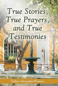 bokomslag True Stories, True Prayers, and True Testimonies