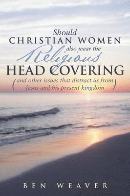 Ben Weaver - "Should Christian Women Also Wear the Religious Head Covering", Häftad
