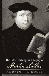 bokomslag Life, Teaching, and Legacy of Martin Luther