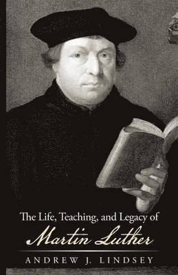 bokomslag Life, Teaching, and Legacy of Martin Luther