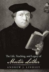 bokomslag Life, Teaching, and Legacy of Martin Luther