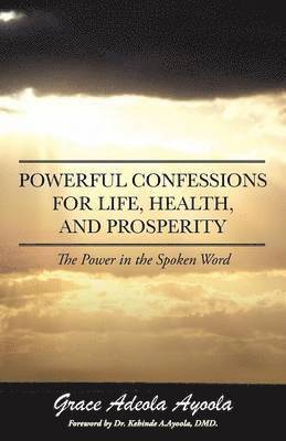Powerful Confessions for Life, Health, and Prosperity 1