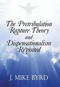 bokomslag The Pretribulation Rapture Theory and Dispensationalism Revisited