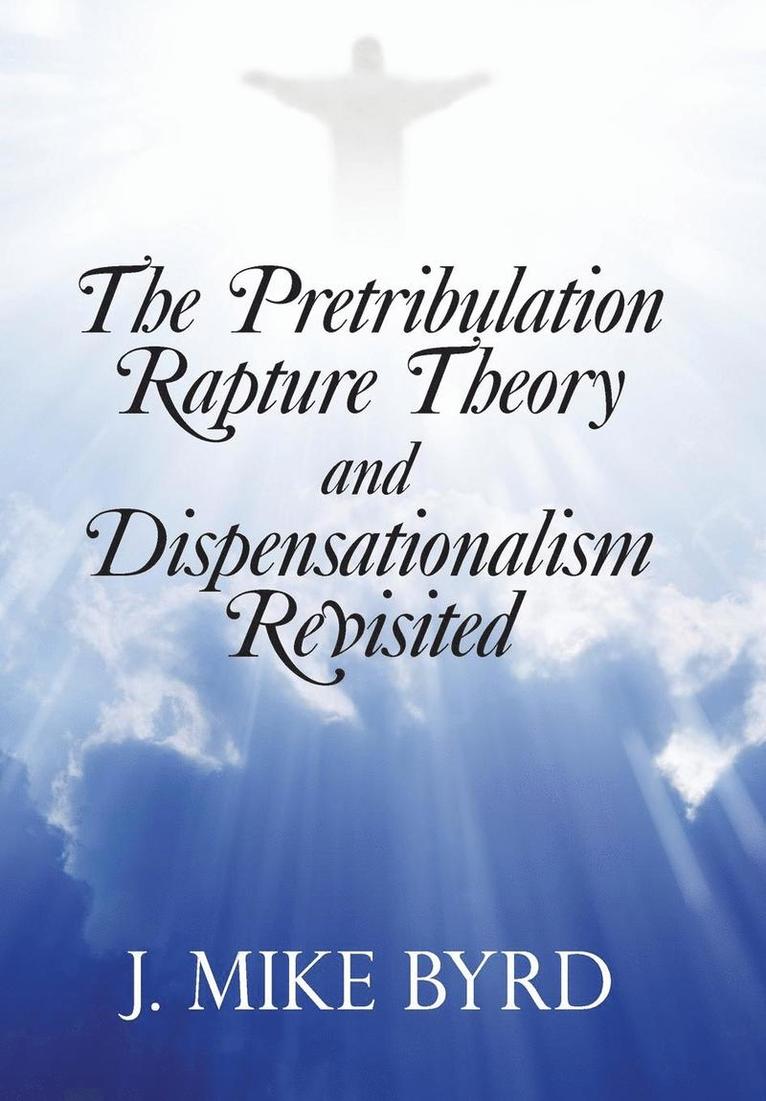 The Pretribulation Rapture Theory and Dispensationalism Revisited 1