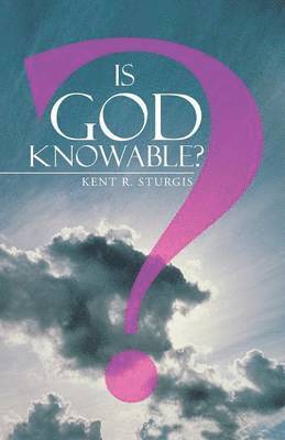 Kent R Sturgis, Kent R. Sturgis - Is God Knowable?, Häftad