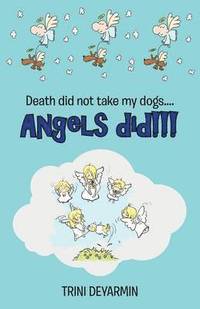 bokomslag Death Did Not Take My Dogs....Angels Did!!!