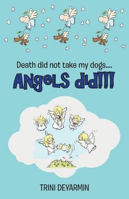 bokomslag Death Did Not Take My Dogs....Angels Did!!!