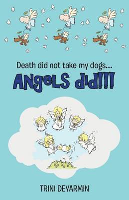 Trini Deyarmin - Death Did Not Take My Dogs....Angels Did!!!, Häftad