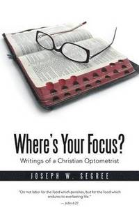 bokomslag Where S Your Focus? Writings of a Christian Optometrist
