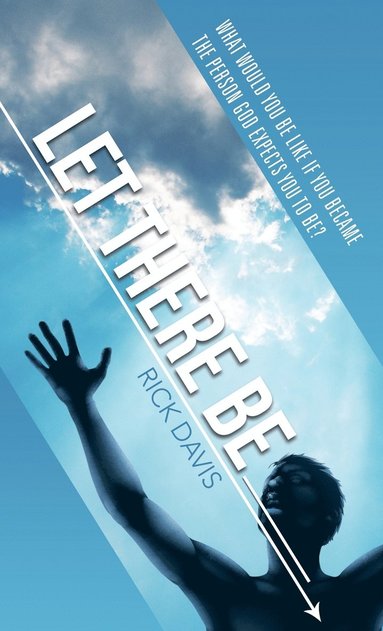 Rick Davis - Let There Be __________ What would you be like if you became the person God expects you to be?, Inbunden