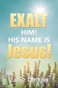 bokomslag Exalt Him! His Name Is Jesus!