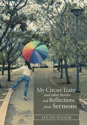 Jan Walker - My Circus Train and other Stories and Reflections from Sermons, Inbunden