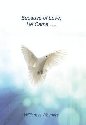 William H Wetmore - Because of Love, He Came..., Inbunden