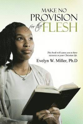 Ph D Evelyn W Miller, Ph. D. Evelyn W. Miller, Evelyn W. Miller, Ph.D, Ph. D Evelyn W. Miller - Make No Provision for the Flesh, Häftad