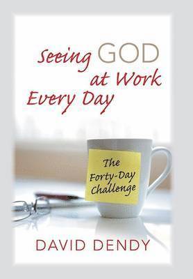 David Dendy - Seeing God at Work Every Day, Inbunden