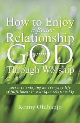 bokomslag How to Enjoy a Better Relationship with God Through Worship