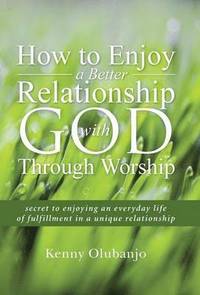 bokomslag How to Enjoy a Better Relationship with God Through Worship