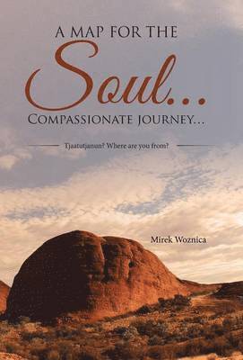 Mirek Woznica - map for the soul... Compassionate journey..., Inbunden