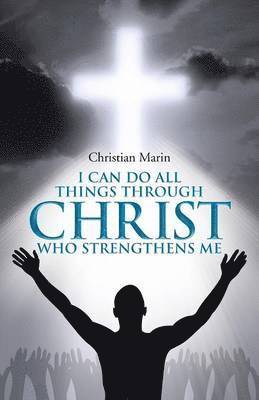 Christian Marin - I Can Do All Things through Christ Who Strengthens Me, Häftad