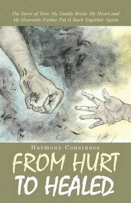 Harmony Constance - From Hurt to Healed, Häftad