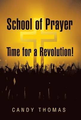Candy Thomas - School of Prayer-Time for a Revolution!, Inbunden