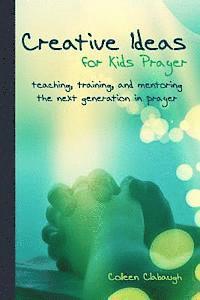 Colleen Clabaugh - Creative Ideas for Kids Prayer: Using everyday items and events to teach kids to pray., Häftad